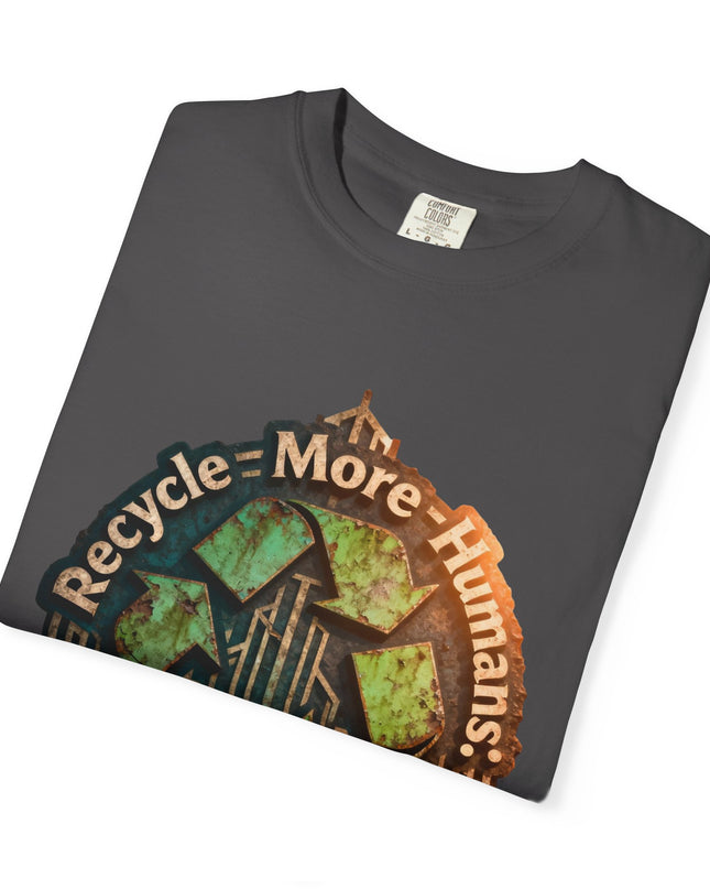 The ' Recycle More Humans!' Deco  Unisex Garment-Dyed T-shirt